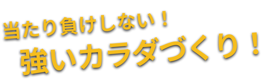 当たり負けしない！ 強いカラダづくり！